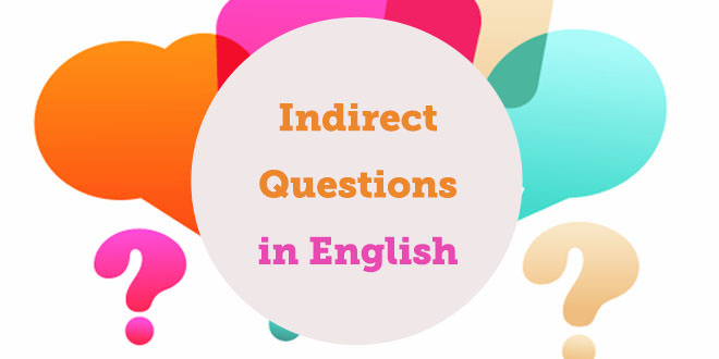 چگونه سوالات غیرمستقیم (Indirect Questions) را در زبان انگلیسی بسازیم و استفاده کنیم؟