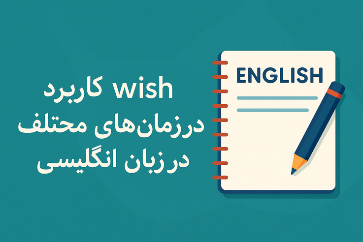 کاربرد wish در زمان‌های مختلف در زبان انگلیسی (با مثال و ترجمه فارسی)